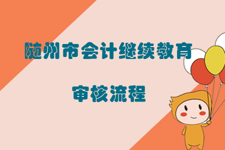 2019年湖北省隨州市會計繼續教育審核流程