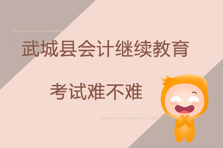 2019年山東省德州市武城縣會計繼續教育考試難不難？