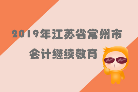 2019年江蘇省常州市會計繼續教育規則概述