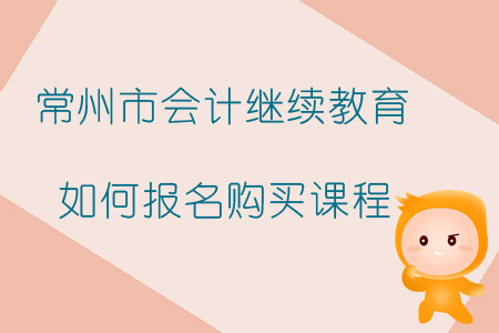 2019年常州市會計繼續教育如何報名購買課程？