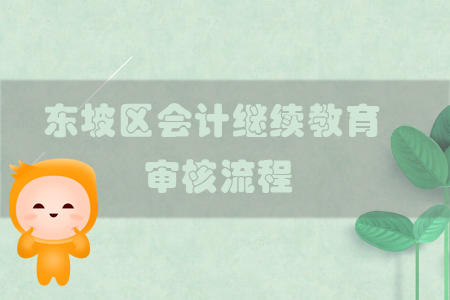 2019年四川省東坡區會計繼續教育審核流程