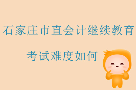 2019年石家莊市直會計繼續教育考試難度如何？