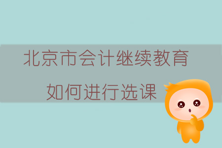 2019年北京市會計繼續教育如何進行選課？