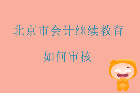 2019年北京市會計繼續教育如何審核？