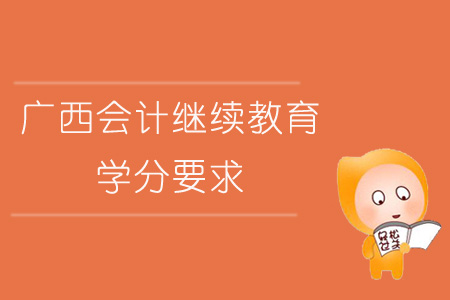 2019年廣西壯族自治區會計繼續教育學分要求如何？
