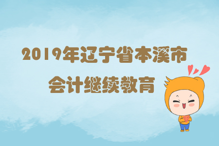 2019年遼寧省本溪市會計繼續教育規則概述
