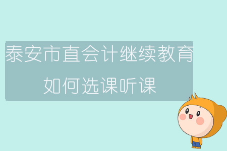 2019年山東省泰安市直會計繼續教育如何選課、聽課？