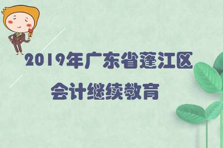 2019年廣東省蓬江區會計繼續教育規則概述