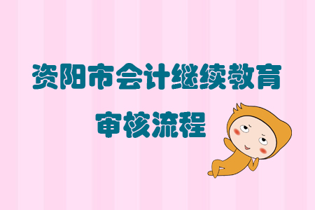 2019年四川省資陽市會計繼續教育怎樣進行審核？