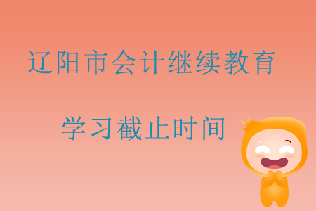 2019年遼寧省遼陽市會計繼續教育學習截止時間