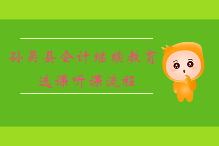 2019年黑龍江省黑河市孫吳縣會計繼續教育如何選課、聽課？