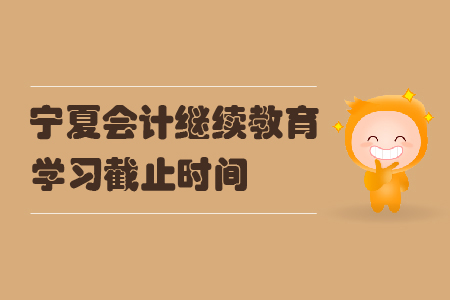 2019年寧夏回族自治區會計繼續教育學習截止時間