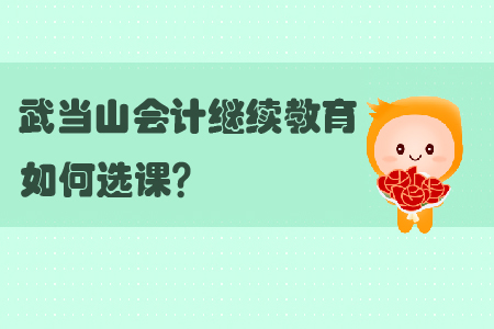 2019年湖北省武當山會計繼續教育如何選課？
