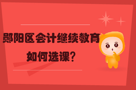 2019年湖北省鄖陽區會計繼續教育如何選課？