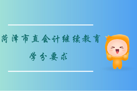 2019年山東省菏澤市直會計繼續教育學分要求如何？