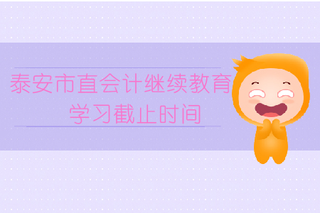 2019年山東省泰安市直會計繼續教育學習截止時間