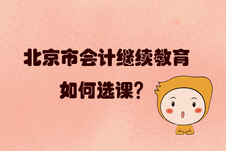 2019年北京市會計繼續教育如何選課？