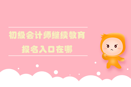 2019年初級會計師繼續教育報名入口在哪？