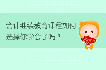 會計繼續教育課程如何選擇你學會了嗎？