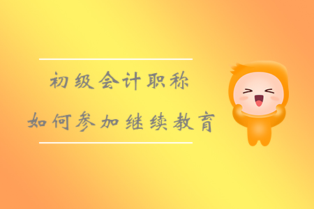 初級會計職稱如何參加繼續教育？