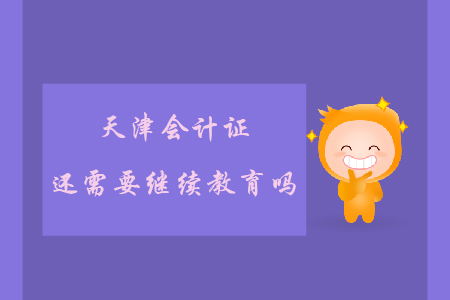 天津會計證還需要繼續教育嗎？