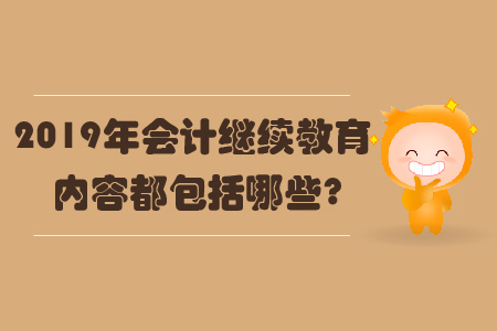 2019年會計繼續教育內容都包括哪些