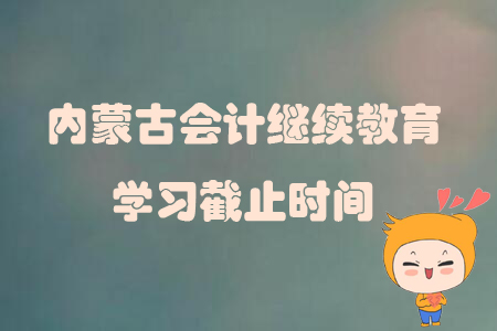 2019年內蒙古自治區會計繼續教育學習截止時間