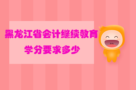 黑龍江省會計繼續教育學分要求多少？