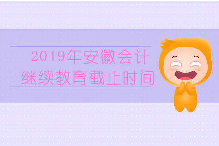 2019年安徽會計繼續教育截止時間！