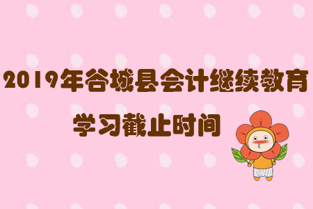 2019年谷城縣會計繼續教育學習截止時間