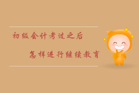 初級會計證考過之后怎樣繼續教育？