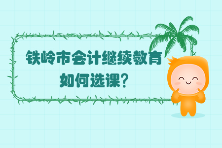 2020年鐵嶺市會計繼續教育如何選課？