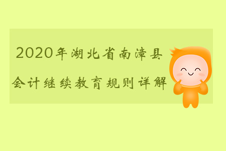 2020年湖北省南漳縣會計繼續教育規則詳解