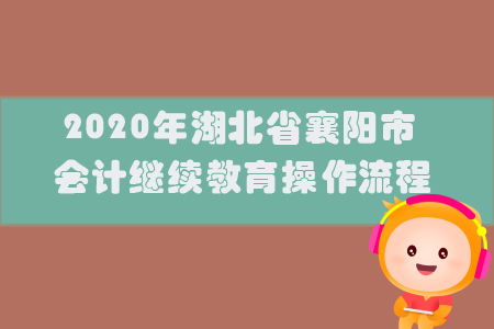 2020年湖北省襄陽市會計繼續教育操作流程