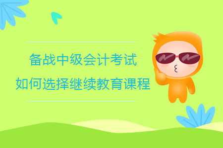 備戰中級會計考試如何選擇繼續教育課程？