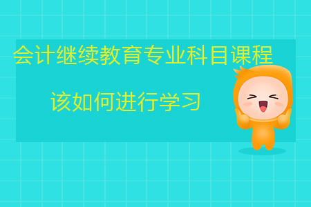 會計繼續教育專業科目課程該如何進行學習，你知道嗎？