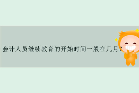會計人員繼續教育的開始時間一般在幾月？