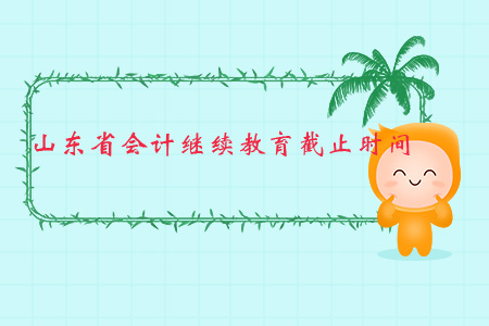 山東省會計繼續教育截止時間匯總