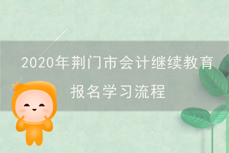 2020年湖北省荊門市會計繼續教育報名學習流程