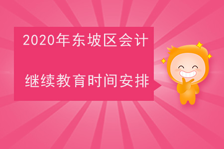 2020年四川省東坡區會計繼續教育時間安排
