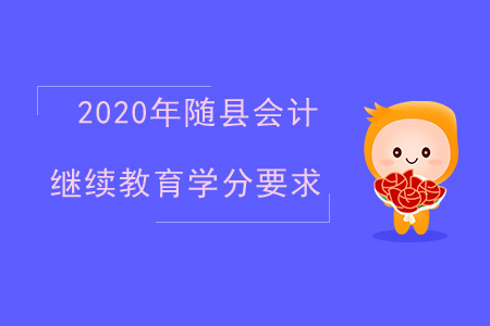 2020年湖北省隨縣會計繼續教育學分要求