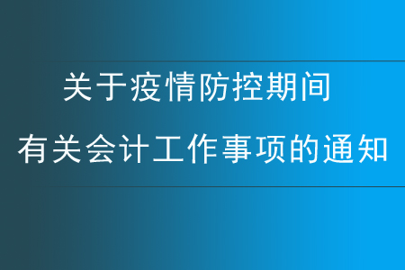 關于疫情防控期間有關會計工作事項的通知