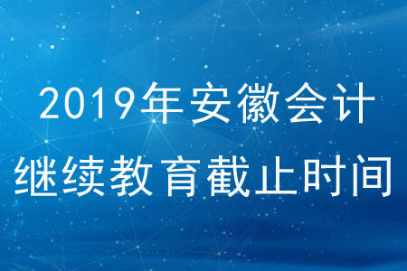 2019年安徽省會計繼續教育截止時間