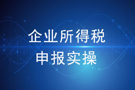 【上?！棵赓M直播——企業所得稅申報實操