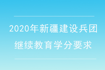 2020年新疆建設兵團繼續教育學分要求
