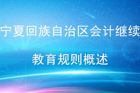 2020年寧夏回族自治區會計繼續教育規則概述