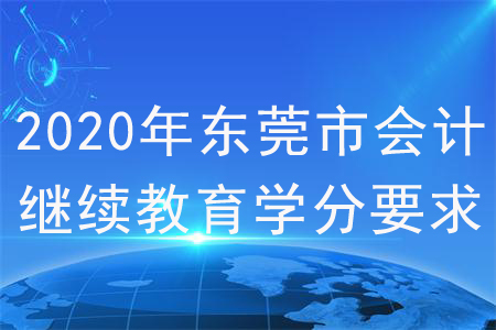 2020年東莞市會計繼續教育學分要求