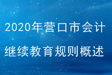 2020年遼寧省營口市會計繼續教育規則概述