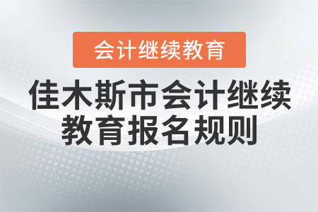 2020年黑龍江省佳木斯市會計繼續教育報名規則概述