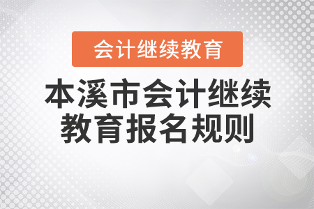 2020年遼寧省本溪市會計繼續教育報名規則